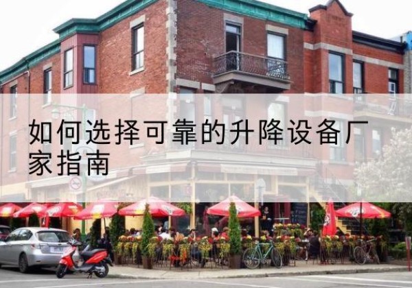南城电动升降机厂家-如何选择可靠的升降设备厂家指南